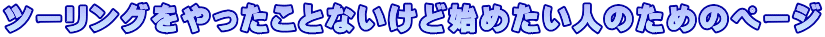 ツーリングをやったことないけど始めたい人のためのページ