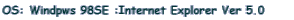 OS: Windpws 98SE :Internet Explorer Ver 5.0